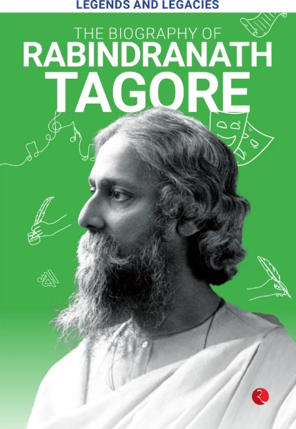 Legends And Legacies :The Biography Of Rabindranath Tagore